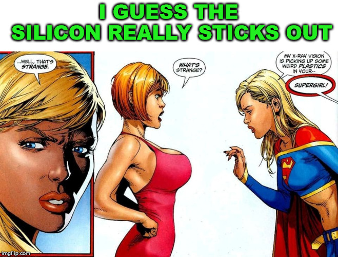 X-ray vision might come in handy to tell if they are real or not. | I GUESS THE SILICON REALLY STICKS OUT | image tagged in superhero,supergirl,xray,vision | made w/ Imgflip meme maker