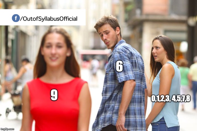 Distracted Boyfriend | 6; 9; 0,1,2,3,
4,5,7,8 | image tagged in memes,distracted boyfriend | made w/ Imgflip meme maker