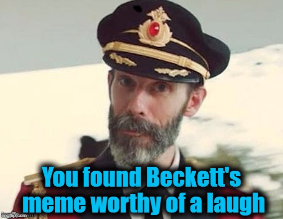 Captain Obvious | You found Beckett's meme worthy of a laugh | image tagged in captain obvious | made w/ Imgflip meme maker