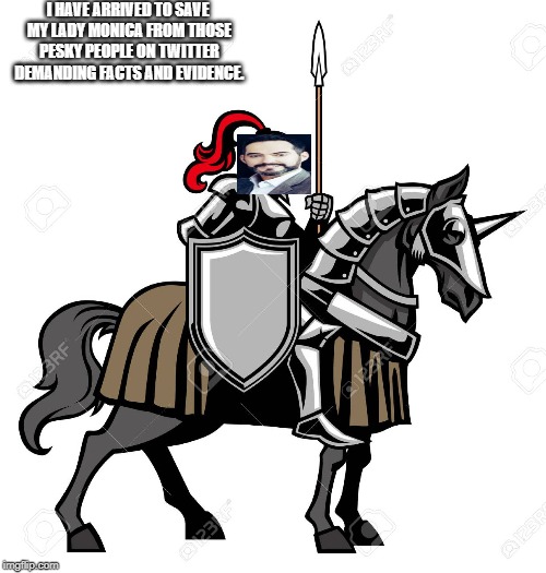 The Soy Sauce Knight | I HAVE ARRIVED TO SAVE MY LADY MONICA FROM THOSE PESKY PEOPLE ON TWITTER DEMANDING FACTS AND EVIDENCE. | image tagged in ron toye,animegate,white knight,weebwars | made w/ Imgflip meme maker
