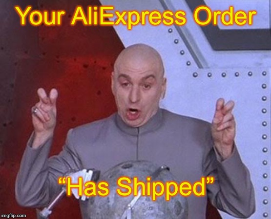 Dr Evil Laser | Your AliExpress Order; “Has Shipped” | image tagged in memes,dr evil laser,aliexpress,internet shopping,shopaholic | made w/ Imgflip meme maker
