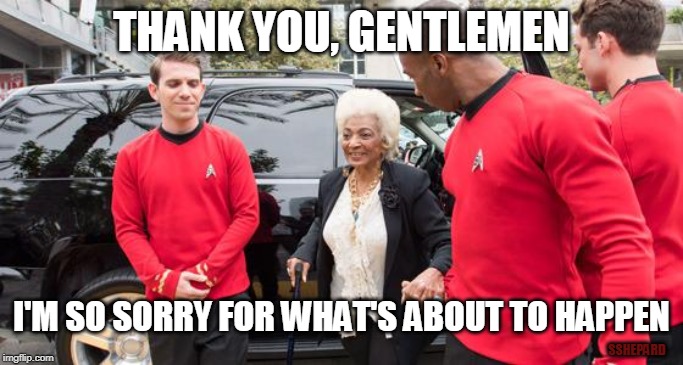 Red Shirt Escort | THANK YOU, GENTLEMEN; I'M SO SORRY FOR WHAT'S ABOUT TO HAPPEN; SSHEPARD | image tagged in red shirts,star trek,nichele nichols,uhura | made w/ Imgflip meme maker