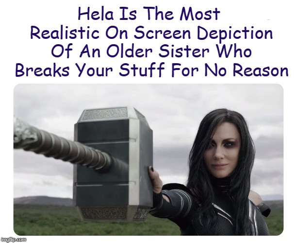 I Can Relate...I Have A Baby Brother (✿◠‿◠) | Hela Is The Most Realistic On Screen Depiction Of An Older Sister Who Breaks Your Stuff For No Reason | image tagged in memes,demotivationals,thor,big sisters,loki,thor ragnarok | made w/ Imgflip meme maker