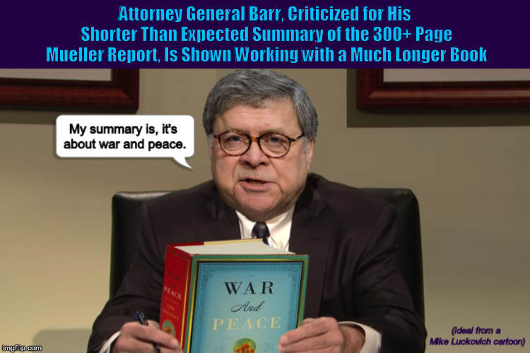 AG Barr, Criticized for His Shorter Than Expected Summary of the 300+ Page Mueller Report, Is Shown Working with a Longer Book | image tagged in william barr,attorney general,mueller report,russia investigation,donald trump,memes,PoliticalHumor | made w/ Imgflip meme maker