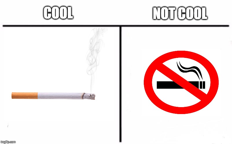 Smoking kills uncoolness | NOT COOL; COOL | image tagged in memes,funny,funny memes | made w/ Imgflip meme maker
