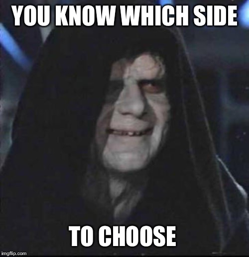 Sidious Error Meme | YOU KNOW WHICH SIDE TO CHOOSE | image tagged in memes,sidious error | made w/ Imgflip meme maker