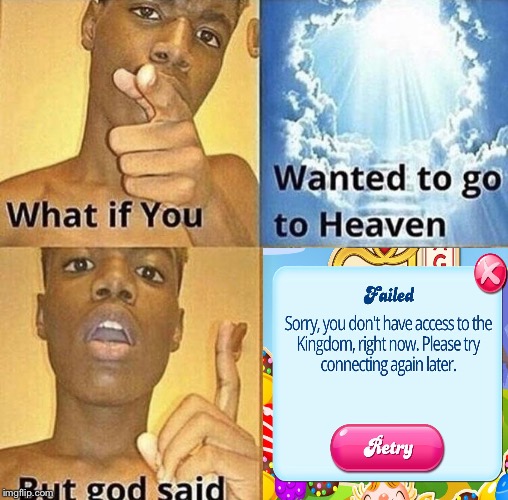 Imagine... | image tagged in but god said meme,candy crush,oof | made w/ Imgflip meme maker