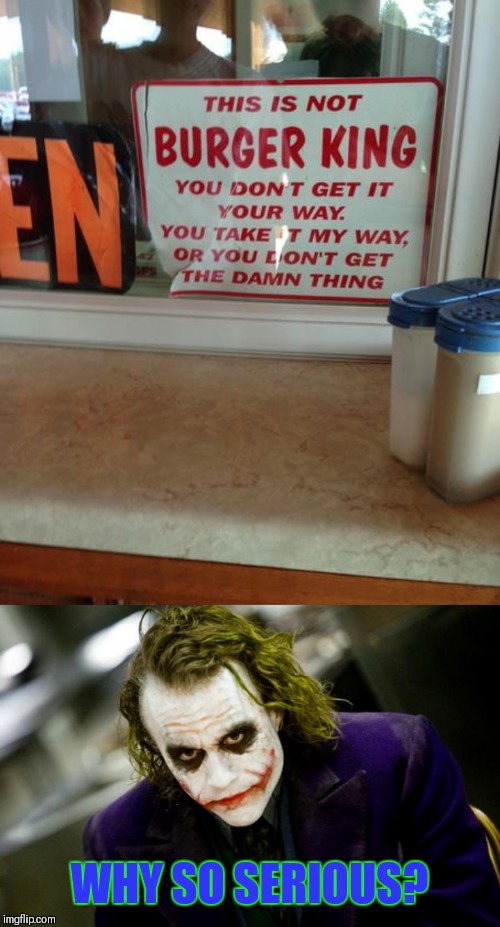 I would tell them to shove it | WHY SO SERIOUS? | image tagged in why so serious joker,memes,burger king,restaurant,funny,44colt | made w/ Imgflip meme maker