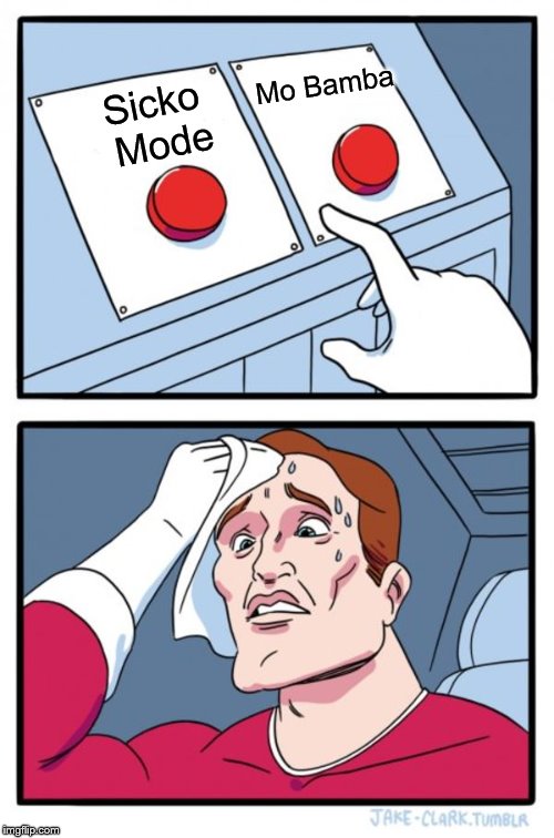 Two Buttons Meme | Mo Bamba; Sicko Mode | image tagged in memes,two buttons | made w/ Imgflip meme maker
