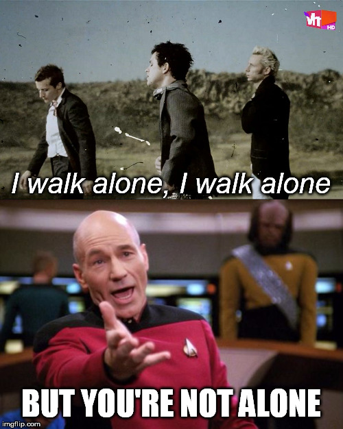 I walk alone, I walk alone BUT YOU'RE NOT ALONE | made w/ Imgflip meme maker