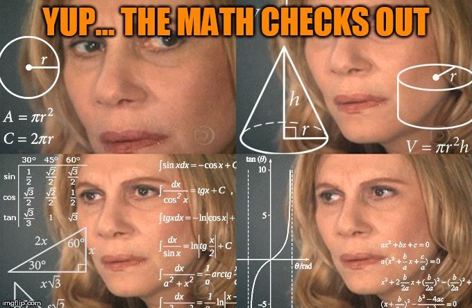 Calculating meme | YUP... THE MATH CHECKS OUT | image tagged in calculating meme | made w/ Imgflip meme maker