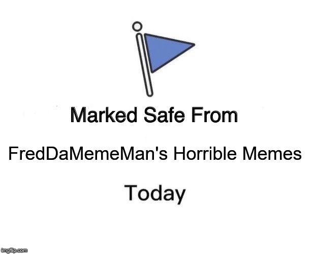 Marked Safe From Meme | FredDaMemeMan's Horrible Memes | image tagged in memes,marked safe from | made w/ Imgflip meme maker