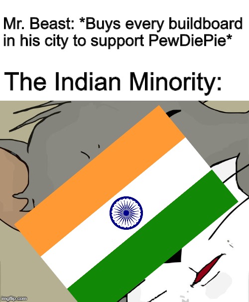 Wait... | Mr. Beast: *Buys every buildboard in his city to support PewDiePie*; The Indian Minority: | image tagged in memes,unsettled tom | made w/ Imgflip meme maker
