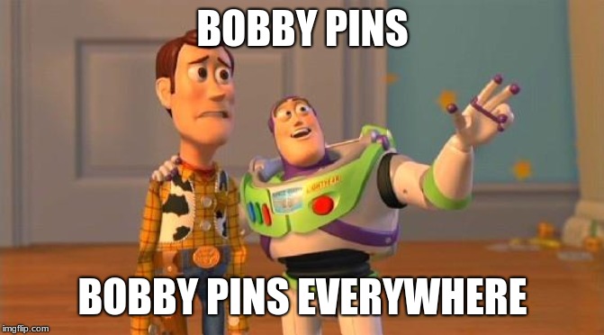 TOYSTORY EVERYWHERE |  BOBBY PINS; BOBBY PINS EVERYWHERE | image tagged in toystory everywhere | made w/ Imgflip meme maker