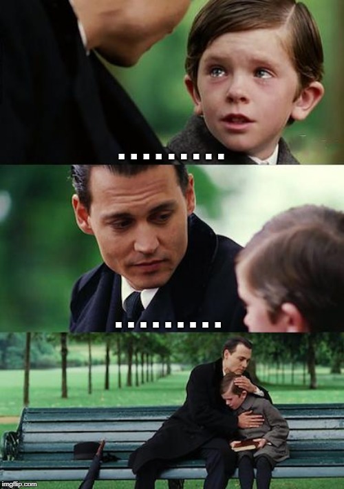 Finding Neverland Meme | . . . . . . . . . . . . . . . . . . | image tagged in memes,finding neverland | made w/ Imgflip meme maker