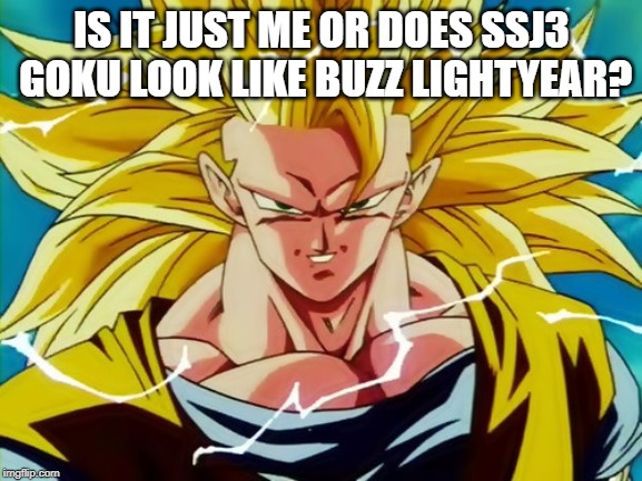 Super Saiyan 3 Goku | IS IT JUST ME OR DOES SSJ3 GOKU LOOK LIKE BUZZ LIGHTYEAR? | image tagged in super saiyan 3 goku | made w/ Imgflip meme maker
