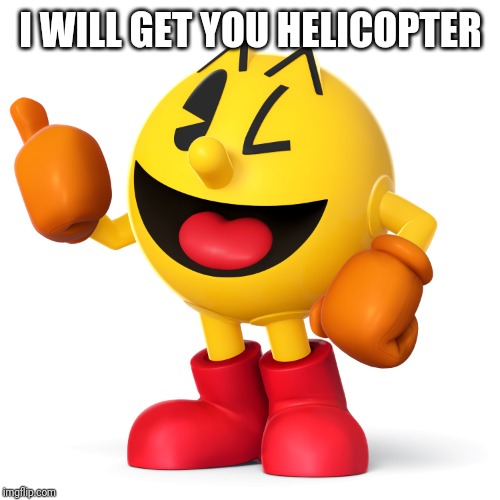 Pac man  | I WILL GET YOU HELICOPTER | image tagged in pac man | made w/ Imgflip meme maker