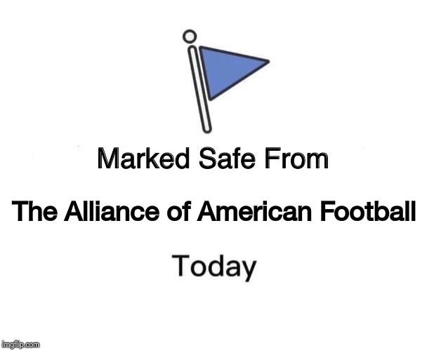 Oh my empty weekend | The Alliance of American Football | image tagged in memes,marked safe from,football,bad joke,see nobody cares | made w/ Imgflip meme maker