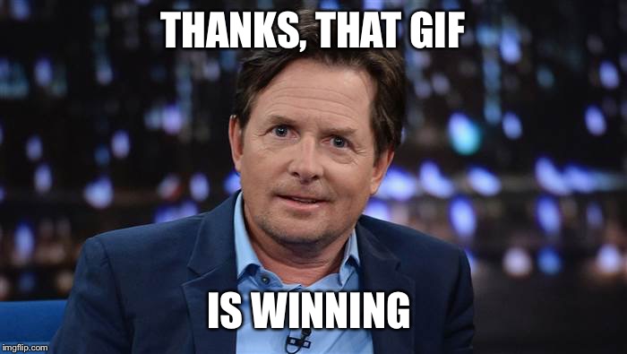 Michael J Fox | THANKS, THAT GIF IS WINNING | image tagged in michael j fox | made w/ Imgflip meme maker