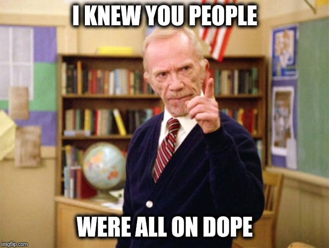 Mister Hand | I KNEW YOU PEOPLE WERE ALL ON DOPE | image tagged in mister hand | made w/ Imgflip meme maker