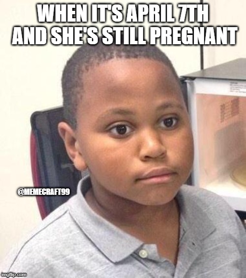 Minor Mistake Marvin | WHEN IT'S APRIL 7TH AND SHE'S STILL PREGNANT; @MEMECRAFT99 | image tagged in memes,minor mistake marvin | made w/ Imgflip meme maker