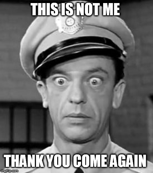 Barney Fife | THIS IS NOT ME; THANK YOU COME AGAIN | image tagged in barney fife | made w/ Imgflip meme maker