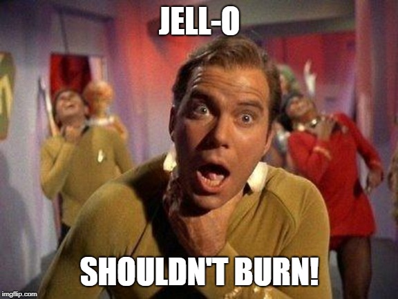 Kirk choking | JELL-O; SHOULDN'T BURN! | image tagged in kirk choking | made w/ Imgflip meme maker