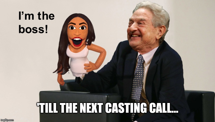 Jive Talkin' | 'TILL THE NEXT CASTING CALL... | image tagged in aoc,i care about black people,democratic socialism,george soros,puppet,election 2020 | made w/ Imgflip meme maker
