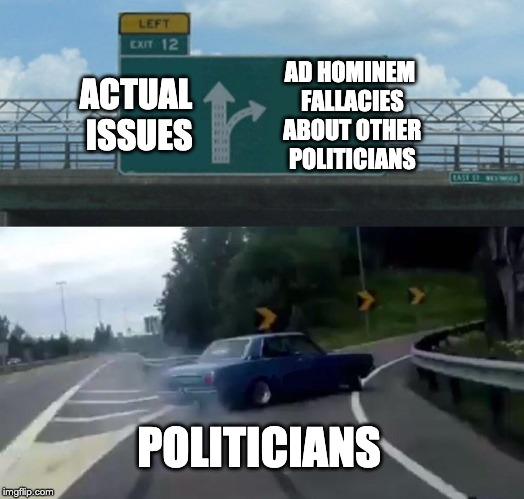 Left Exit 12 Off Ramp Meme | AD HOMINEM FALLACIES ABOUT OTHER POLITICIANS; ACTUAL ISSUES; POLITICIANS | image tagged in memes,left exit 12 off ramp | made w/ Imgflip meme maker
