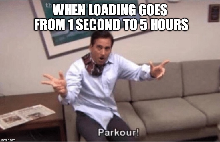 parkour! | WHEN LOADING GOES FROM 1 SECOND TO 5 HOURS | image tagged in parkour | made w/ Imgflip meme maker