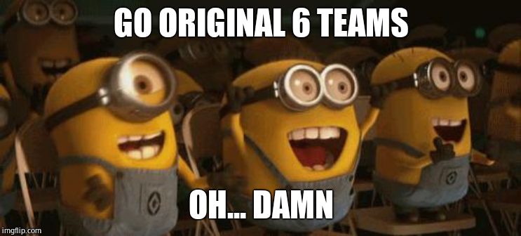 Cheering Minions | GO ORIGINAL 6 TEAMS OH... DAMN | image tagged in cheering minions | made w/ Imgflip meme maker