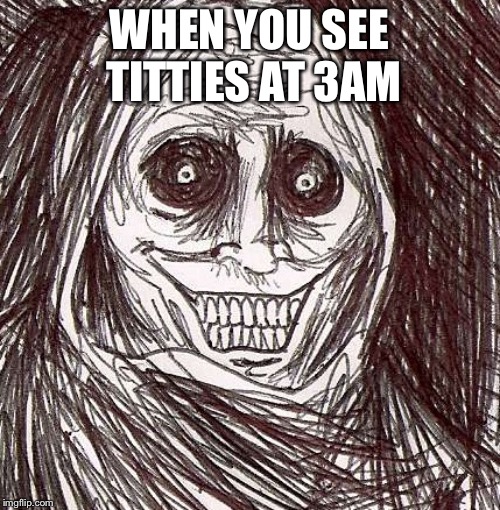 Unwanted House Guest |  WHEN YOU SEE TITTIES AT 3AM | image tagged in memes,unwanted house guest | made w/ Imgflip meme maker