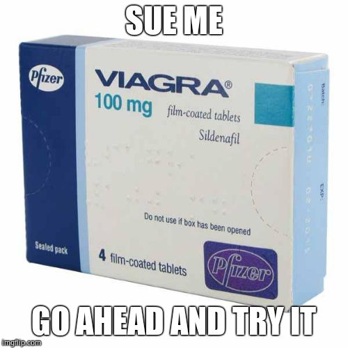 Viagra | SUE ME GO AHEAD AND TRY IT | image tagged in viagra | made w/ Imgflip meme maker