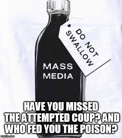 Msm poison | HAVE YOU MISSED THE ATTEMPTED COUP? AND WHO FED YOU THE POISON? | image tagged in msm poison | made w/ Imgflip meme maker