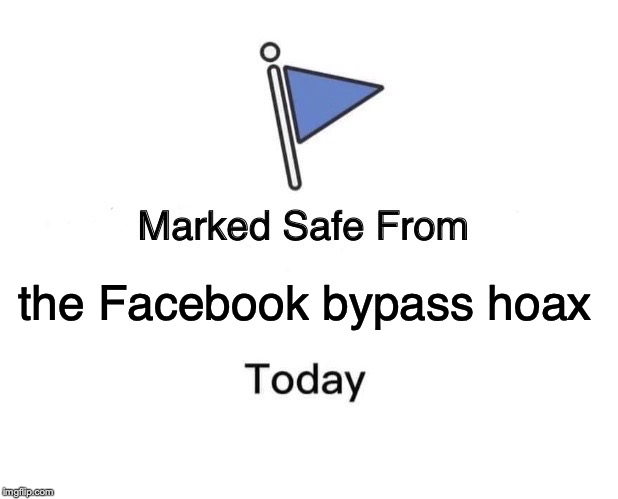 hoax | the Facebook bypass hoax | image tagged in memes,marked safe from,facebook | made w/ Imgflip meme maker