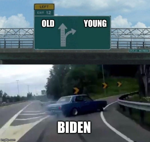 Left Exit 12 Off Ramp | YOUNG; OLD; BIDEN | image tagged in memes,left exit 12 off ramp | made w/ Imgflip meme maker
