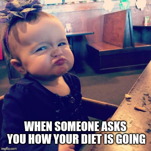 Diet | WHEN SOMEONE ASKS YOU HOW YOUR DIET IS GOING | image tagged in diet | made w/ Imgflip meme maker