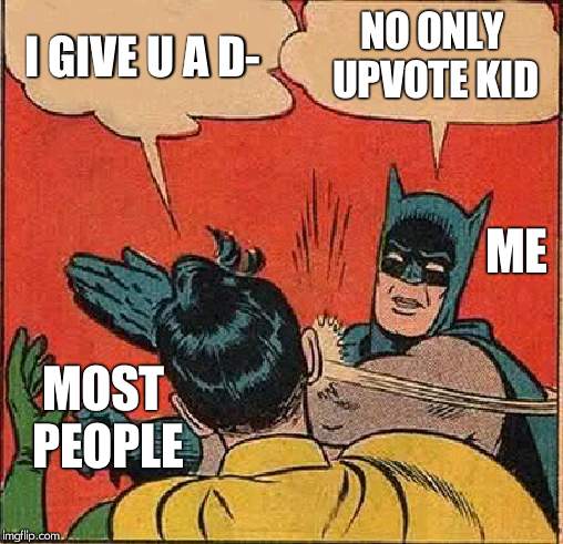 Batman Slapping Robin Meme | I GIVE U A D- NO ONLY UPVOTE KID ME MOST PEOPLE | image tagged in memes,batman slapping robin | made w/ Imgflip meme maker