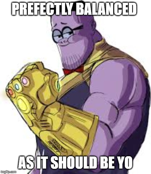 Thanos Irwin | PREFECTLY BALANCED; AS IT SHOULD BE YO | image tagged in thanos | made w/ Imgflip meme maker