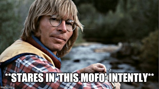 John denver | **STARES IN 'THIS MOFO' INTENTLY** | image tagged in john denver | made w/ Imgflip meme maker