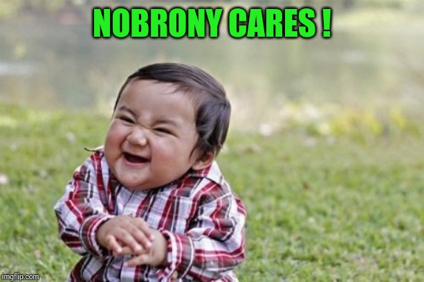 Evil Toddler Meme | NOBRONY CARES ! | image tagged in memes,evil toddler | made w/ Imgflip meme maker