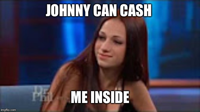 Cash Me Ousside | JOHNNY CAN CASH ME INSIDE | image tagged in cash me ousside | made w/ Imgflip meme maker