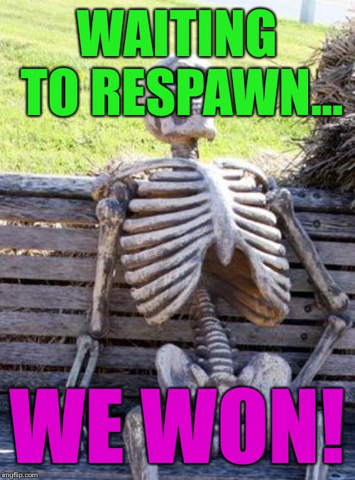 Waiting Skeleton Meme | WAITING TO RESPAWN... WE WON! | image tagged in memes,waiting skeleton | made w/ Imgflip meme maker