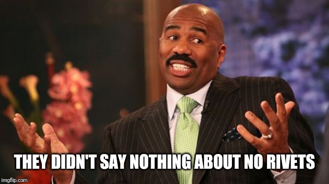 Steve Harvey Meme | THEY DIDN'T SAY NOTHING ABOUT NO RIVETS | image tagged in memes,steve harvey | made w/ Imgflip meme maker
