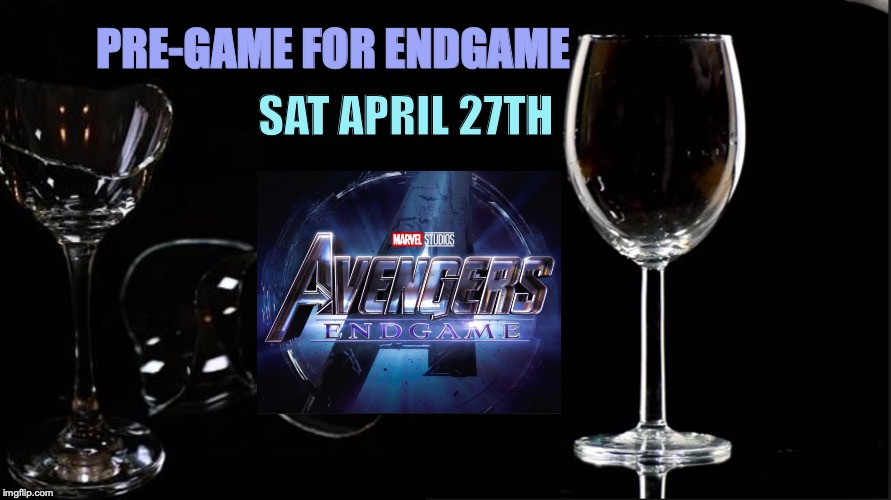 Endgame Avengers | SAT APRIL 27TH; PRE-GAME FOR ENDGAME | image tagged in avengers endgame,marvel comics,party | made w/ Imgflip meme maker