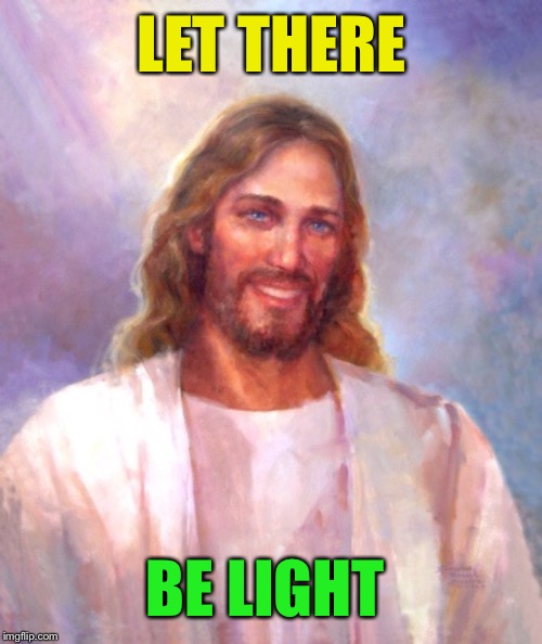 Smiling Jesus Meme | LET THERE BE LIGHT | image tagged in memes,smiling jesus | made w/ Imgflip meme maker