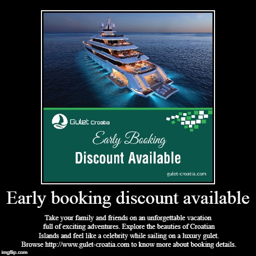 Early booking discount available | Early booking discount available | Take your family and friends on an unforgettable vacation full of exciting adventures. Explore the beauti | image tagged in boats,vacation,croatia,luxury,family | made w/ Imgflip demotivational maker