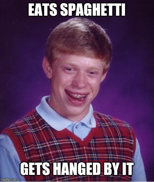 Bad Luck Brian Meme | EATS SPAGHETTI; GETS HANGED BY IT | image tagged in memes,bad luck brian | made w/ Imgflip meme maker