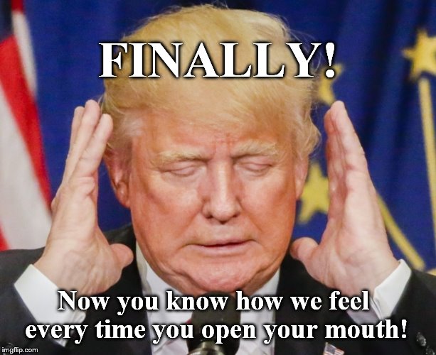 AAAHHHHHHH!!! | FINALLY! Now you know how we feel every time you open your mouth! | image tagged in depression sadness hurt pain anxiety | made w/ Imgflip meme maker