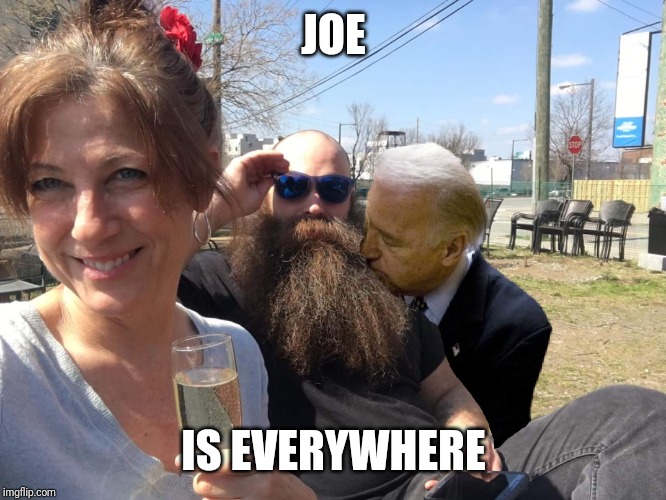 Joe! | JOE; IS EVERYWHERE | image tagged in memes | made w/ Imgflip meme maker